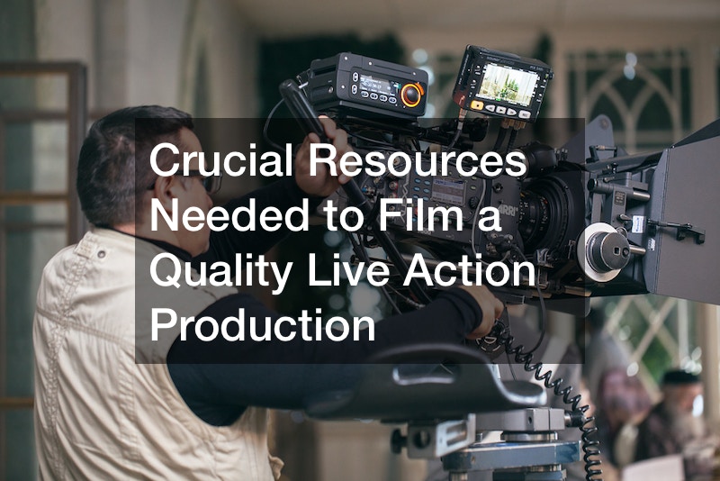 Crucial Resources Needed to Film a Quality Live Action Production