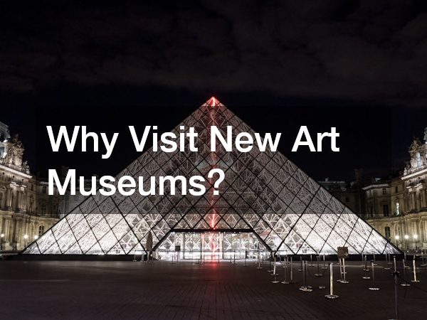 Why Visit New Art Museums?