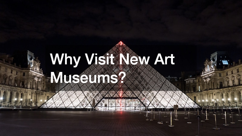 Why Visit New Art Museums?