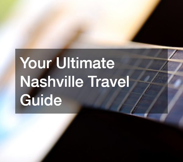 Your Ultimate Nashville Travel Guide