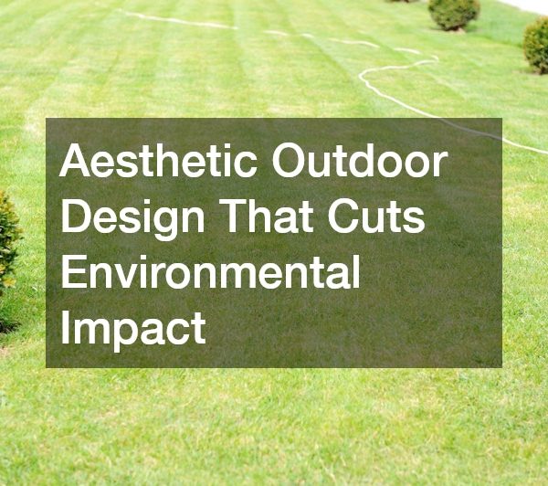 Aesthetic Outdoor Design That Cuts Environmental Impact