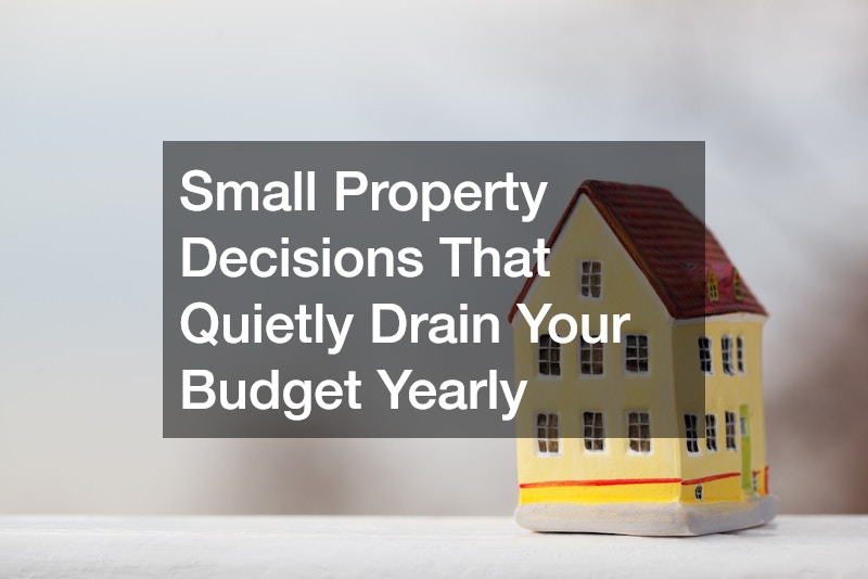 Small Property Decisions That Quietly Drain Your Budget Yearly