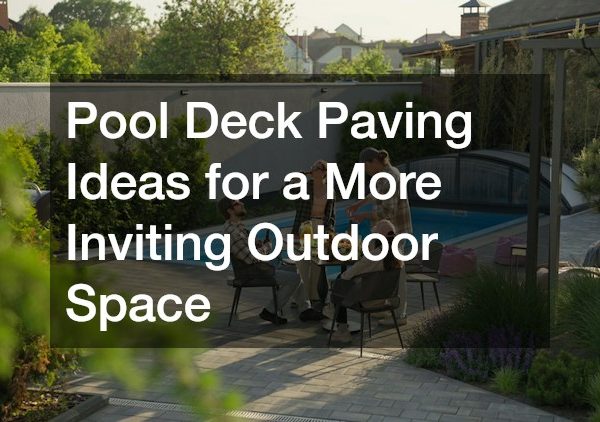 Pool Deck Paving Ideas for a More Inviting Outdoor Space