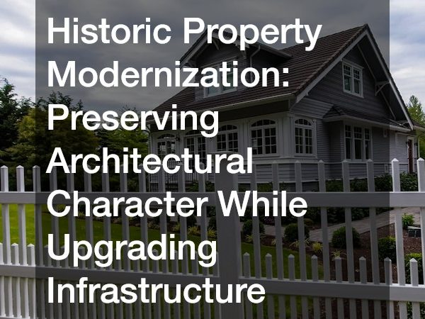 Historic Property Modernization Preserving Architectural Character While Upgrading Infrastructure